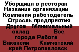 Уборщица в ресторан › Название организации ­ Компания-работодатель › Отрасль предприятия ­ Другое › Минимальный оклад ­ 13 000 - Все города Работа » Вакансии   . Камчатский край,Петропавловск-Камчатский г.